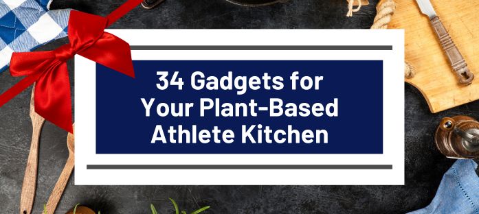 34 gadgets for your plant-based athlete kitchen
